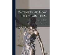 Patents And How To Obtain Them: Together With A Summary Of Patent Law