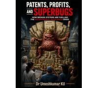 PATENTS, PROFITS, AND SUPERBUGS: How Broken Systems Are Fuelling the Antimicrobial Resistance Crisis