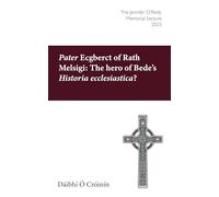 Pater Ecgberct of Rathmelsigi: The hero of Bede’s Historia Ecclesiastica?: The Jennifer O'Reilly Memorial Lecture 2023