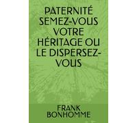 PATERNITÉ SEMEZ-VOUS VOTRE HÉRITAGE OU LE DISPERSEZ-VOUS