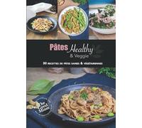 Pâtes Healthy et Veggie: 30 recettes de pâtes, saines et végétariennes