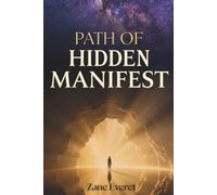 Path of Hidden Manifest: The Secret Inner Work of Manifestation - Reprogram Your Subconscious, Align Your Energy, and Attract Wealth, Love, and Lasting Abundance