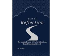 Path of Reflection: The Islamic Journal of Qur’an Reflections, Duas & Emotional Growth with Guided Prompts for Anxiety Relief, Gratitude, and Strengthening Faith in Allah