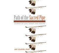 Path of the Sacred Pipe: Journey of Love, Power, and Healing