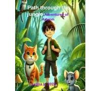 Path Through The Jungle. Adventures Of Artyom.: As You Journey Through This Story, You Will Be Transported To Distant Lands, Meet Mystical Creatures, ... Wonders That Lie Within And Around Us.