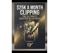 Path To $25K A Month Clipping: The Step-by-Step Blueprint to Build a High-Ticket Video Agency, Systemize AI Workflows, and Scale $25k/Month Cashflow with Zero Editing Experience.