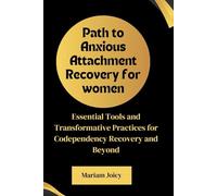 Path to Anxious Attachment Recovery for women: Essential Tools and Transformative Practices for Codependency Recovery and Beyond