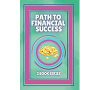 Path To Financial Success: Series Of 3 Powerful Books On Financial Freedom And Personal Finance!