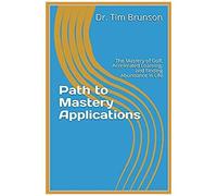 Path To Mastery Applications: The Mastery Of Golf, Accelerated Learning, And Finding Abundance In Life
