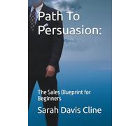 Path To Persuasion:: The Sales Blueprint for Beginners