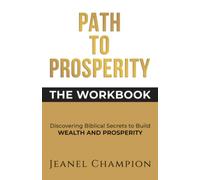 Path to Prosperity: The Workbook: Discovering Biblical Secrets to Build Wealth and Prosperity