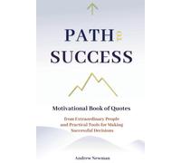 PATH TO SUCCESS: Motivational Book of Quotes from Extraordinary People and Practical Tools for Making Successful Decisions