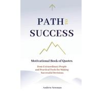 PATH TO SUCCESS: Motivational Book of Quotes from Extraordinary People and Practical Tools for Making Successful Decisions
