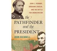 Pathfinder and the President: John C. Frémont, Abraham Lincoln, and the Battle for Emancipation