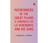 Pathfinders of the Great Plains: A Chronicle of La Verendrye and his Sons