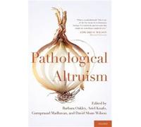 Pathological Altruism by Edited by Barbara Oakley Edited by Ariel Knafo Edited by Guruprasad Madhavan Edited by David Wilson Hardcover Book Edited by Barbara Oakley Edited by Ariel Knafo Edited by Gur