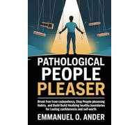 Pathological People Pleaser: Break Free from Codependency, Stop People-Pleasing Habits, and Build Healthy Boundaries for Lasting Confidence and Self-Worth