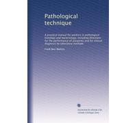 Pathological technique: A practical manual for workers in pathological histology and bacteriology, including directions for the performance of ... diagnosis by laboratory methods (Volume 4)