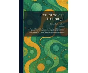 Pathological Technique: A Practical Manual for Workers in Pathological Histology and Bacteriology, Including Directions for the Performance of ... for Clinical Diagnosis by Laboratory Methods