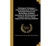 Pathological Technique; A Practical Manual for Workers in Pathological History and Bacteriology, Including Directions for the Performance of Autopsies and for Clinical Diagnosis by Laboratory Methods