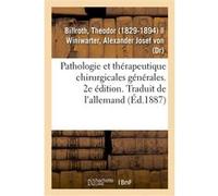 Pathologie et thérapeutique chirurgicales générales. 2e édition. Traduit de l'allemand Theodor Billroth (Auteur)