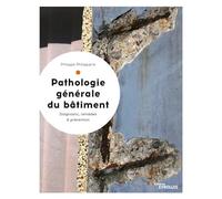Pathologie générale du bâtiment: Diagnostic, remèdes et prévention