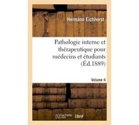 Pathologie interne et thérapeutique pour médecins et étudiants Volume 4 - Hermann Eichhorst - Hachette Bnf - broché - Livre