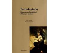 Pathologie(S) - Etudes Sur L'art(Ifice) D'être Au Monde