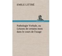 Pathologie Verbale, Ou Lésions De Certains Mots Dans Le Cours De L'usage