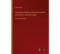 Pathologie Verbale; Ou Lésions De Certains Mots Dans Le Cours De L'usage