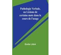 Pathologie Verbale, Ou Lésions De Certains Mots Dans Le Cours De L'usage