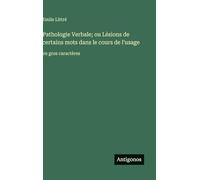 Pathologie Verbale; ou Lésions de certains mots dans le cours de l'usage: en gros caractères