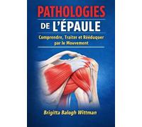 Pathologies de l'épaule Comprendre, traiter et rééduquer par le mouvement - Brigitta Balogh-Wittman - Nexa - broché - Scolaire / Universitaire
