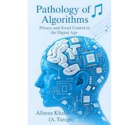 Pathology of Algorithms: Privacy and Social Control in the Digital Age