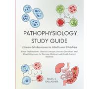 Pathophysiology Study Guide: Disease Mechanisms in Adults and Children: Clear Explanations, Clinical Concepts, Practice Questions, and Visual Diagrams for Nursing, Medical, and Health Science Students