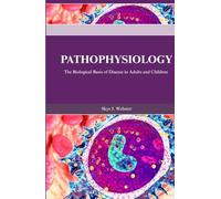 PATHOPHYSIOLOGY: The Biological Basis of Disease in Adults and Children