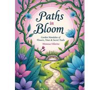 Paths in Bloom: Garden Mandalas of Flowers, Vines & Secret Trails