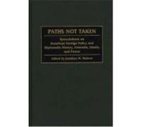Paths Not Taken, Praeger Studies in Diplomacy and Strategic Thought Series