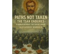 Paths Not Taken: The Tsar Endures: A World Without the Soviet Union - Vol 1