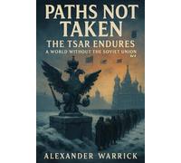 Paths Not Taken: The Tsar Endures: A World Without the Soviet Union - Vol 2