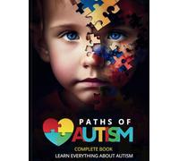 Paths of Autism: A Journey of Love and Understanding. A Practical and Heartfelt Guide to Understanding Autism, Embracing Neurodiversity, and Building a More Inclusive World