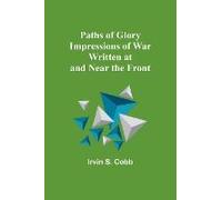 Paths Of Glory Impressions Of War Written At And Near The Front