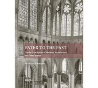 Paths to the Past: On the Conception of Medieval Architecture and Other Essays