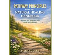 Pathway Principles From The Natural Healing Handbook: An open and authentic path to the book’s lessons