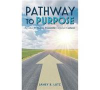 Pathway to Purpose Big Ideas for Fueling Irresistible Corporate Cultures - Jamey Lutz - Palmetto Publishing - Livre en Anglais Jamey LutzJamey Lutz (Auteur)