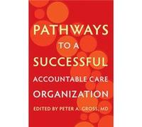 Pathways to a Successful Accountable Care Organization Edited by Peter A Gross (Auteur)