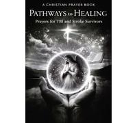 PATHWAYS to HEALING, Christian Prayer Book: for TBI and Stroke Survivors