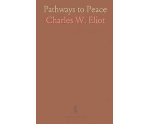 Pathways to Peace: A concise study of the causes of the European war and practical means to prevent future conflict