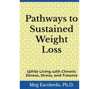 Pathways to Sustained Weight Loss: While Living with Chronic Illness, Stress, and Trauma