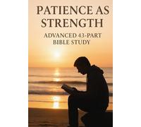 Patience as Strength: Advanced 43-Part Bible Study for Spiritual Growth, Endurance, Faith, and Christian Discipleship